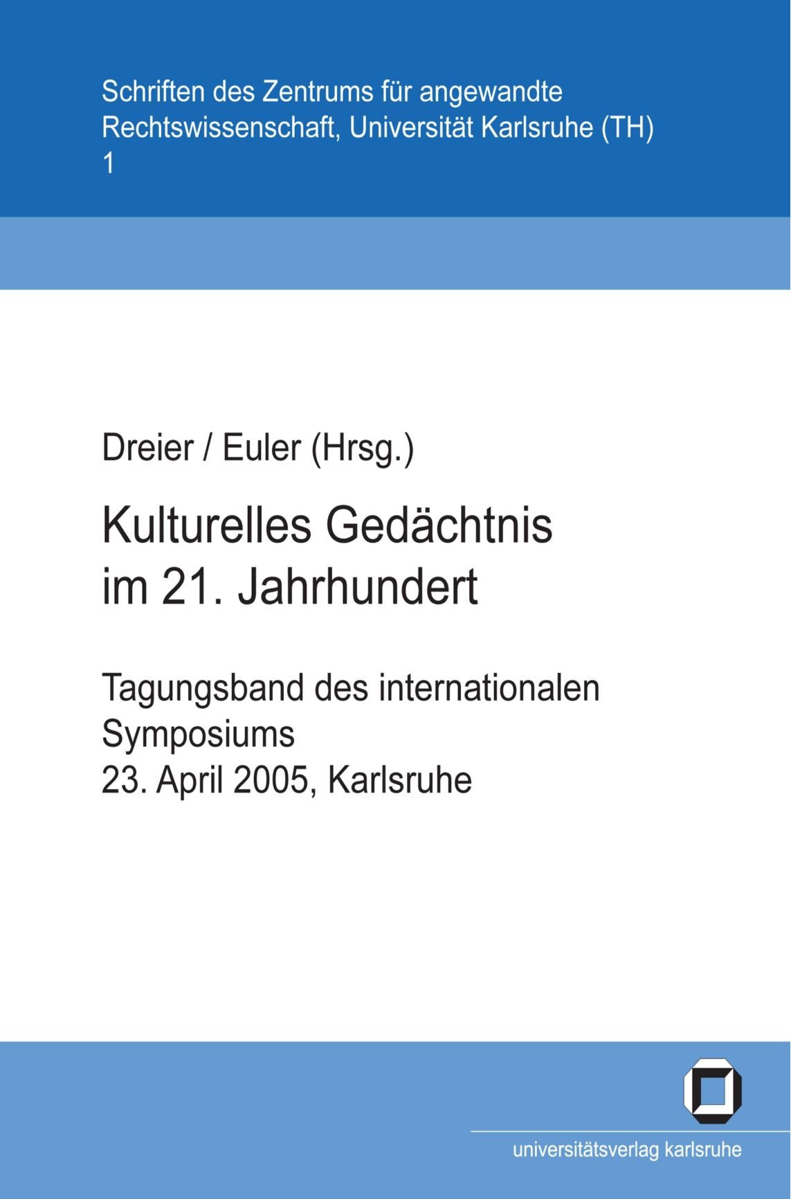 Kulturelles Gedächtnis im 21. Jahrhundert: Tagungsband des internationalen Symposiums, 23. April 2005, Karlsruhe (Schriften des Zentrums für Angewandte Rechtswissenschaft) Law