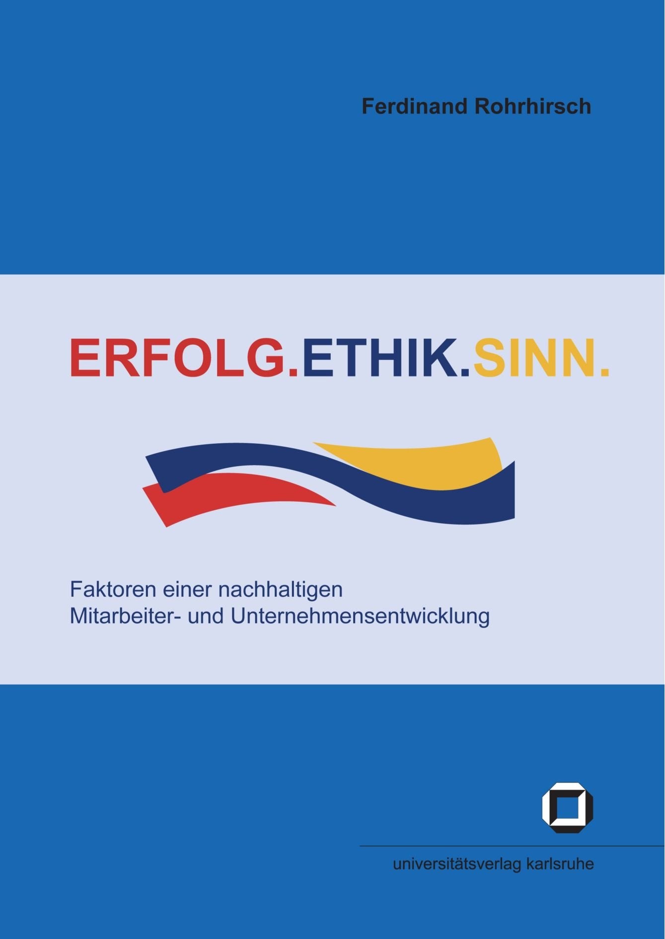 Erfolg.Ethik.Sinn: Faktoren einer nachhaltigen Mitarbeiter-und Unternehmensentwicklung (Schriften des Interfakultativen Instituts für Entrepreneurship (IEP) an der Universität Karlsruhe (TH)) Law
