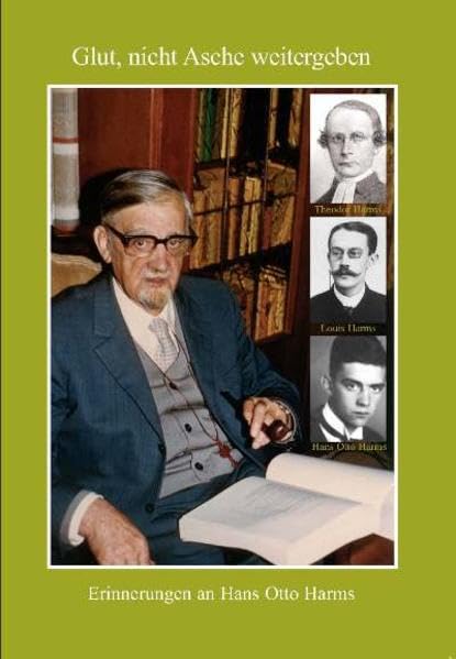 Glut, nicht Asche weitergeben: Erinnerungen an Hans Otto Harms book