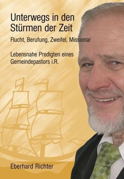 Unterwegs in den Stürmen der Zeit: Flucht, Berufung, Zweifel, Missionar Lebensnahe Predigten eines Gemeindepastors i.R. Religion & Esotericism