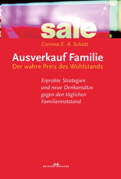 Ausverkauf Familie. Der wahre Preis des Wohlstands. - Erprobte Strategien und neue Denkansätze gegen den täglichen Familiennotstand. Self-help