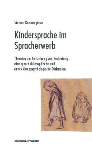 Kindersprache im Spracherwerb: Theorien zur Entstehung von Bedeutung - eine sprachphilosophische und entwicklungspsychologische Diskussion Medicine