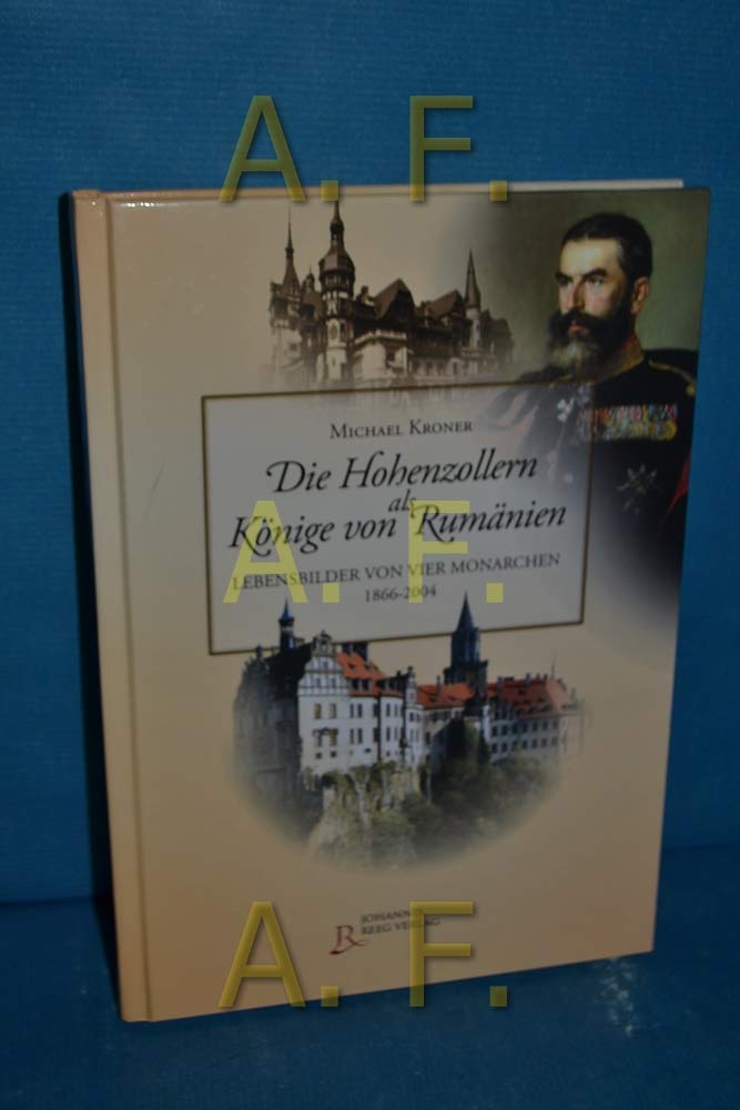 Die Hohenzollern als Könige von Rumänien: Lebensbilder von vier Monarchen 1866-2004 Politics & History