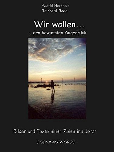 Wir wollen... ...den bewussten Augenblick. Bilder und Texte einer Reise ins Jetzt Books