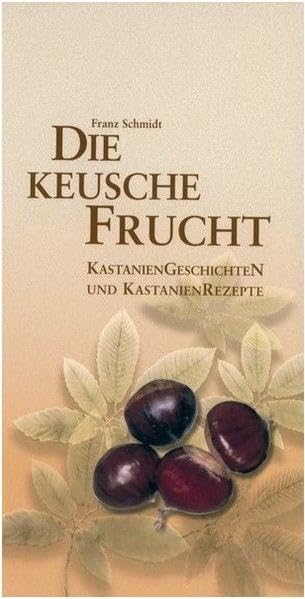 Die keusche Frucht: Kastanien Geschichten und Kastanien Rezepte Leisure, Home & Garden