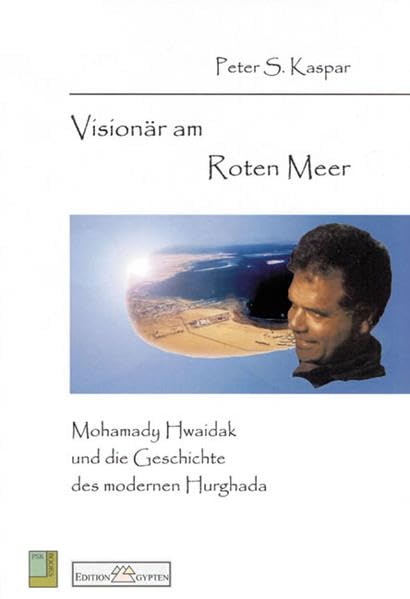 Visionär am Roten Meer: Mohamady Hwaidak und die Geschichte des modernen Hurghada (Livre en allemand) Travel Books