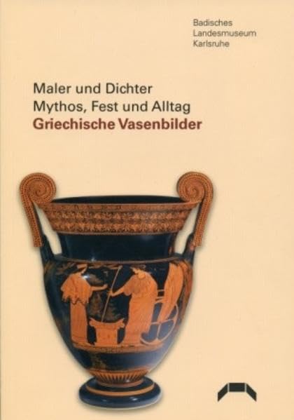 Maler und Dichter: Mythos, Fest und Alltag: Griechische Vasenbilder (Bildhefte des Badischen Landesmuseums Karlsruhe) Politics & History