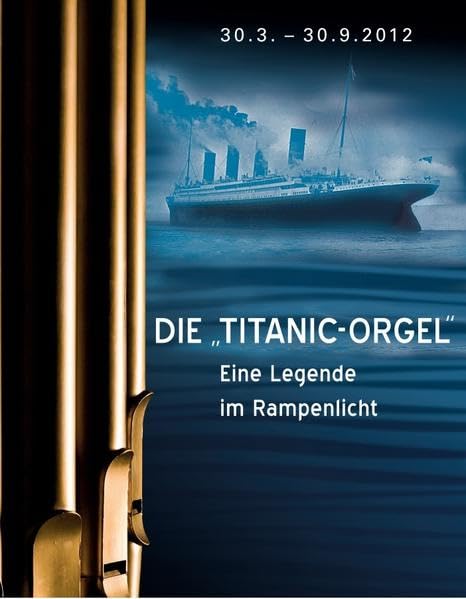 Die "Titanic-Orgel": Eine Legende im Rampenlicht. Begleitpublikation mit CD zur gleichnamigen Sonderausstellung des Deutschen Musikautomaten-Museums, Schloss Bruchsal Arts & Music