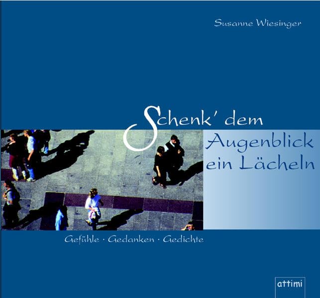 Schenk' dem Augenblick ein Lächeln: Gefühle - Gedanken - Gedichte Travel Guides