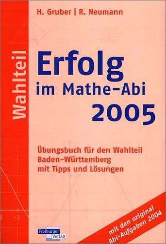 Erfolg im Mathe-Abi 2005, Wahlteil Baden-Württemberg: Übungsbuch für den Wahlteil Baden-Württemberg mit Tipps und Lösungen Books