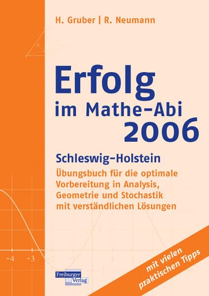 Erfolg im Mathe-Abi 2006 Schleswig-Holstein: Übungsbuch für die optimale Vorbereitung in Analysis, Geometrie und Stochastik mit verständlichen Lösungen Books