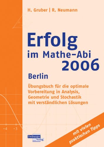 Erfolg im Mathe-Abi 2006 Berlin: Übungsbuch für die optimale Vorbereitung in Analysis, Geometrie und Stochastik mit verständlichen Lösungen Books