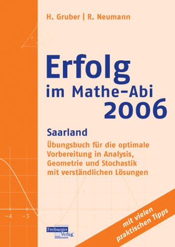 Erfolg im Mathe-Abi 2006 Saarland: Übungsbuch für die optimale Vorbereitung in Analysis, Geometrie und Stochastik mit verständlichen Lösungen Books