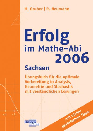 Erfolg im Mathe-Abi 2006 Sachsen: Übungsbuch für die optimale Vorbereitung in Analysis, Geometrie und Stochastik mit verständlichen Lösungen Books