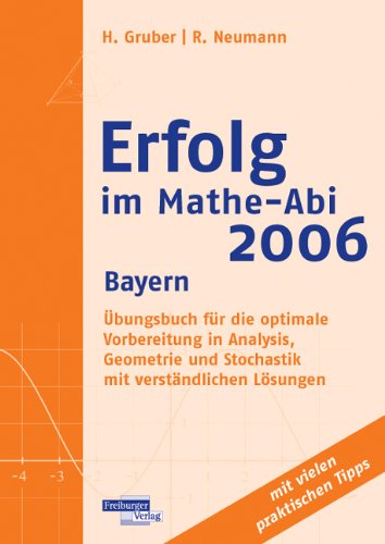 Erfolg im Mathe-Abi 2006 Bayern: Übungsbuch für die optimale Vorbereitung in Analysis, Geometrie und Stochastik mit verständlichen Lösungen Books