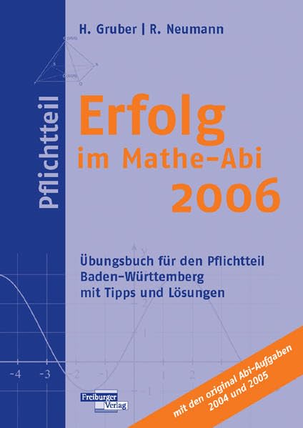 Erfolg im Mathe-Abi 2006 Pflichtteil Baden-Württemberg: Übungsbuch für den Pflichtteil Baden-Württemberg mit Tipps und Lösungen mit den original Abi-Aufgaben 2004 und 2005 Books