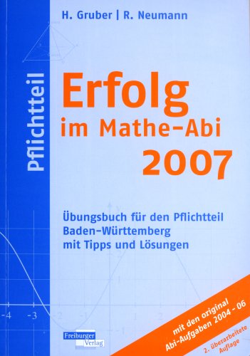 Erfolg im Mathe-Abi 2007 Pflichtteil Baden-Württemberg: Übungsbuch für den Pflichtteil Baden-Württemberg mit Tipps und Lösungen mit den original Abi-Aufgaben 2004-06 Study Guides