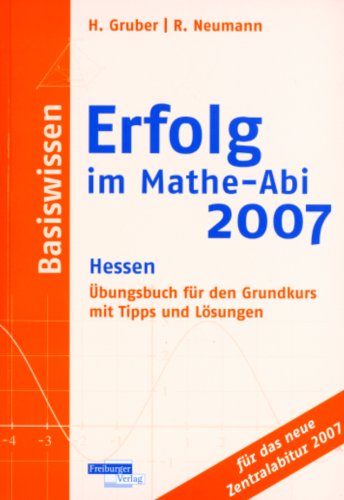 Erfolg im Mathe-Abi 2007 Basiswissen Hessen: Übungsbuch für den Grundkurs mit Tipps und Lösungen für das neue Zentralabitur 2007 Study Guides