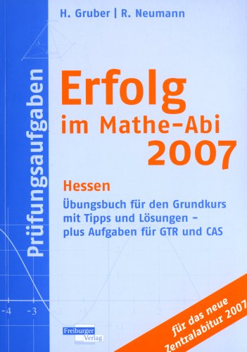 Erfolg im Mathe-Abi 2007 Prüfungsaufgaben Hessen: Übungsbuch für den Grundkurs mit Tipps und Lösungen - plus Aufgaben für GTR und CAS für das neue Zentralabitur 2007 Study Guides