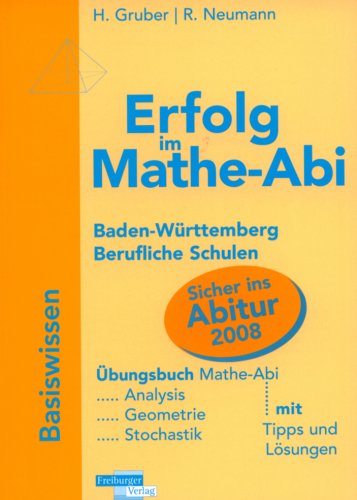 Erfolg im Mathe-Abi 2008 Baden-Württemberg Basiswissen Berufliche Schulen: Übungsbuch mit Tipps und Lösungen Business, Finance & Career