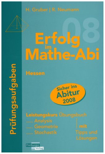 Erfolg im Mathe-Abi 2008 Hessen Prüfungsaufgaben Leistungskurs: Übungsbuch für Analysis, Geometrie und Stochastik mit Tipps und Lösungen Study Guides