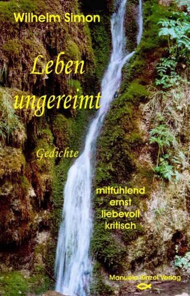 Leben ungereimt: Gedichte: mitfühlend, ernst, liebevoll, kritisch Poetry