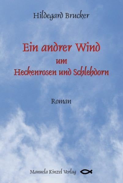 Ein andrer Wind um Heckenrosen und Schlehdorn: Roman Contemporary literature