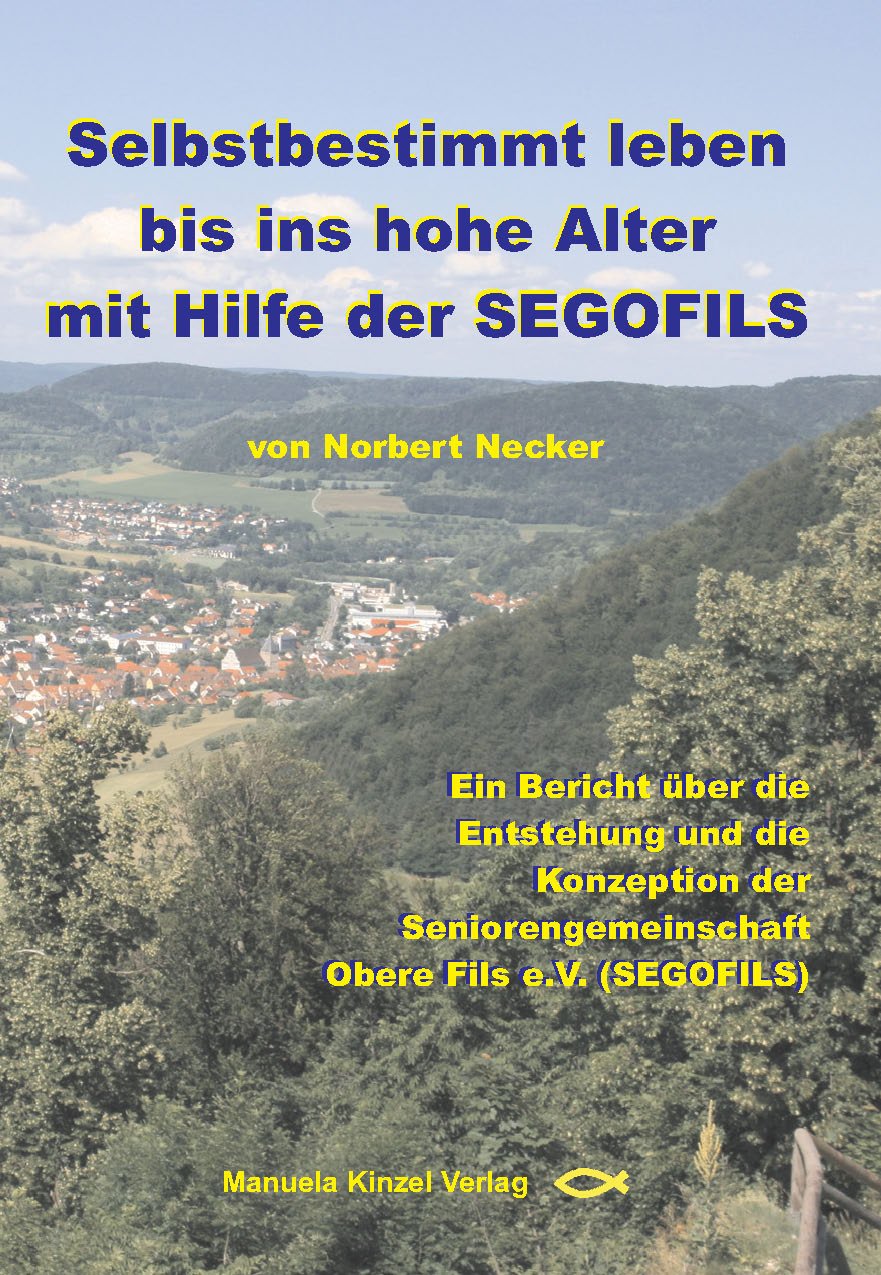 Selbstbestimmt leben bis ins hohe Alter mit Hilfe der SEGOFILS: Ein Bericht über die Entstehung und die Konzeption der Seniorengemeinschaft Obere Fils e.V (SEGOFILS) Social Sciences