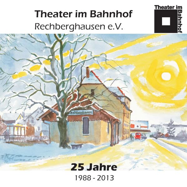 Theater im Bahnhof Rechberghausen e.V. 25 Jahre 1988-2013 Film, Art & Culture