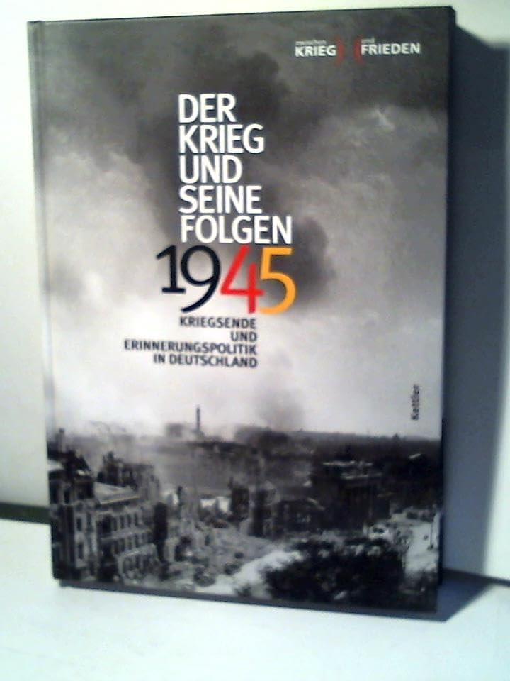 Der Krieg und seine Folgen 1945: Kriegsende und Erinnerungspolitik in Deutschland Politics & History