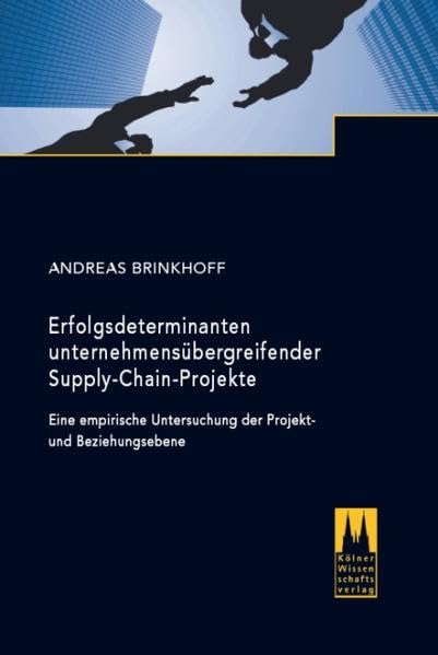 Erfolgsdeterminanten unternehmensübergreifender Supply-Chain-Projekte: Eine empirische Untersuchung der Projekt- und Beziehungsebene Business, Finance & Career
