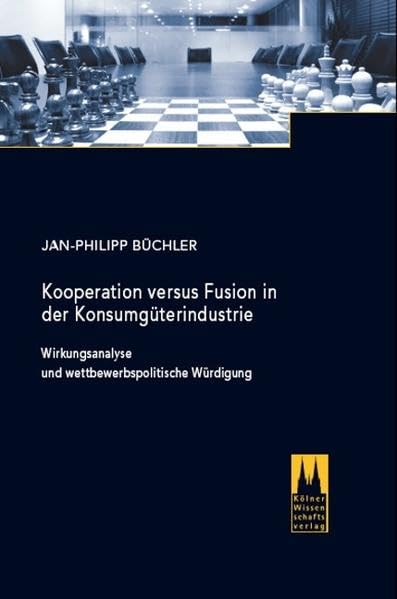 Kooperation versus Fusion in der Konsumgüterindustrie: Wirkungsanalyse und wettbewerbspolitische Würdigung Law