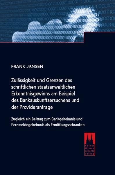 Zulässigkeit und Grenzen des schriftlichen staatsanwaltlichen Erkenntnisgewinns am Beispiel des Bankauskunftsersuchens und der Provideranfrage: ... Fernmeldegeheimnis als Ermittlungsschranken Law
