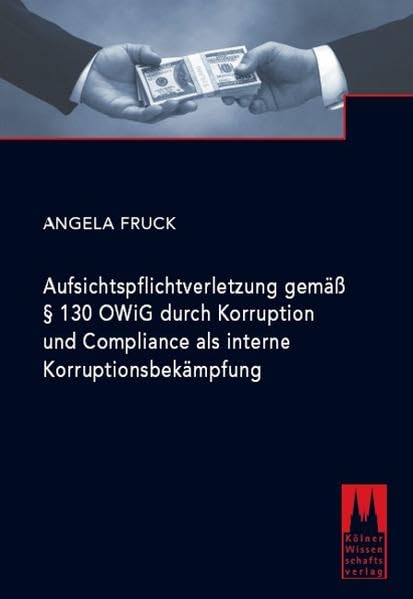 Aufsichtspflichtverletzung gemäß § 130 OWiG durch Korruption und Compliance als interne Korruptionsbekämpfung Law