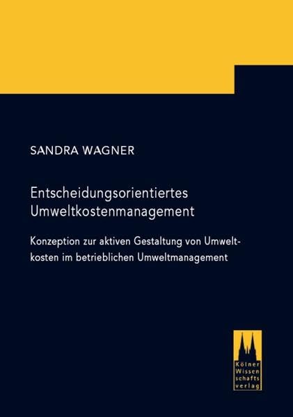 Entscheidungsorientiertes Umweltkostenmanagement: Konzeption zur aktiven Gestaltung von Umweltkosten im betrieblichen Umweltmanagement Law