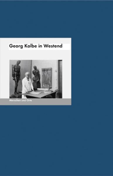 Georg Kolbe in Westend: Menschen und Orte (MENSCHEN UND ORTE: Leben und Lebensorte von Schriftstellern und Künstlern) Art & Literature Books