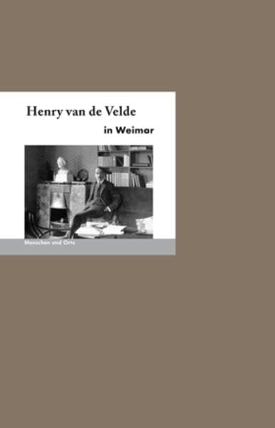 Henry van de Velde in Weimar (MENSCHEN UND ORTE: Leben und Lebensorte von Schriftstellern und Künstlern) Art & Literature