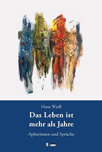 Das Leben ist mehr als Jahre: Aphorismen und Sprüche - Weiss, Hans book