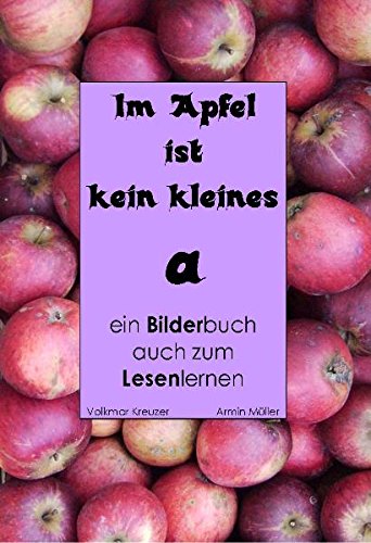 Im Apfel ist kein kleines a: Ein Bilderbuch auch zum Lesenlernen Non-fiction