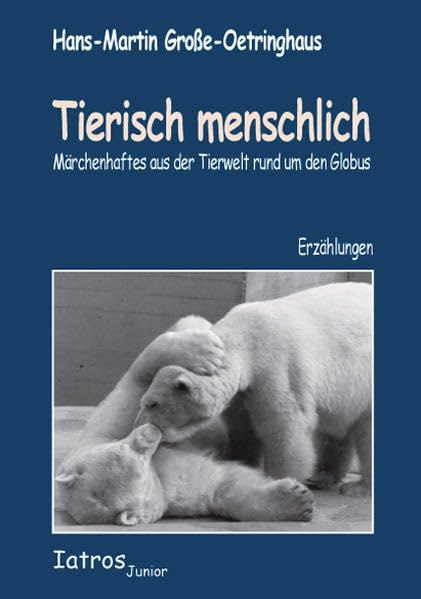 Tierisch menschlich: Märchenhaftes aus der Tierwelt rund um den Globus Novels & Short Stories