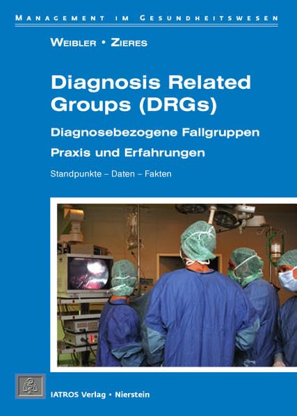 Diagnosis Related Groups (DRG): Diagnosebezogene Fallgruppen Praxis und Erfahrungen. Standpunkte, Daten, Fakten Medicine