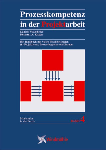 Prozesskompetenz in der Projektarbeit: Ein Handbuch mit vielen Praxisbeispielen für Projektleiter, Prozessbegleiter und Berater (Moderation in der Praxis) Law