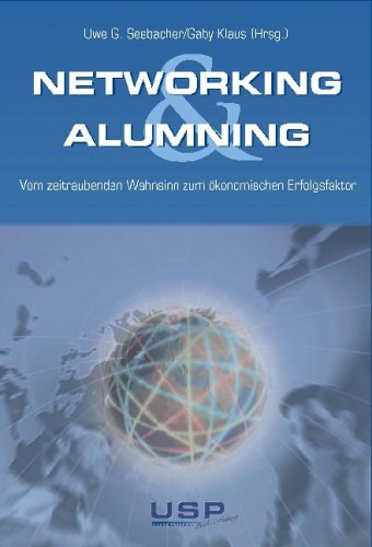 Networking & Alumning: Vom zeitraubenden Wahnsinn zum ökonomischen Erfolgsfaktor: Vom zeitraubenden Wahnsinn zum ökologischen Erfolgsfaktor Business, Finance & Career