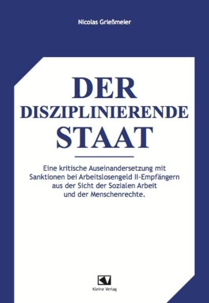 Der disziplinierende Staat: Eine kritische Auseinandersetzung mit Sanktionen bei Arbeitslosengeld II-Empfängern aus der Sicht der Sozialen Arbeit und der Menschenrechte Politics & History