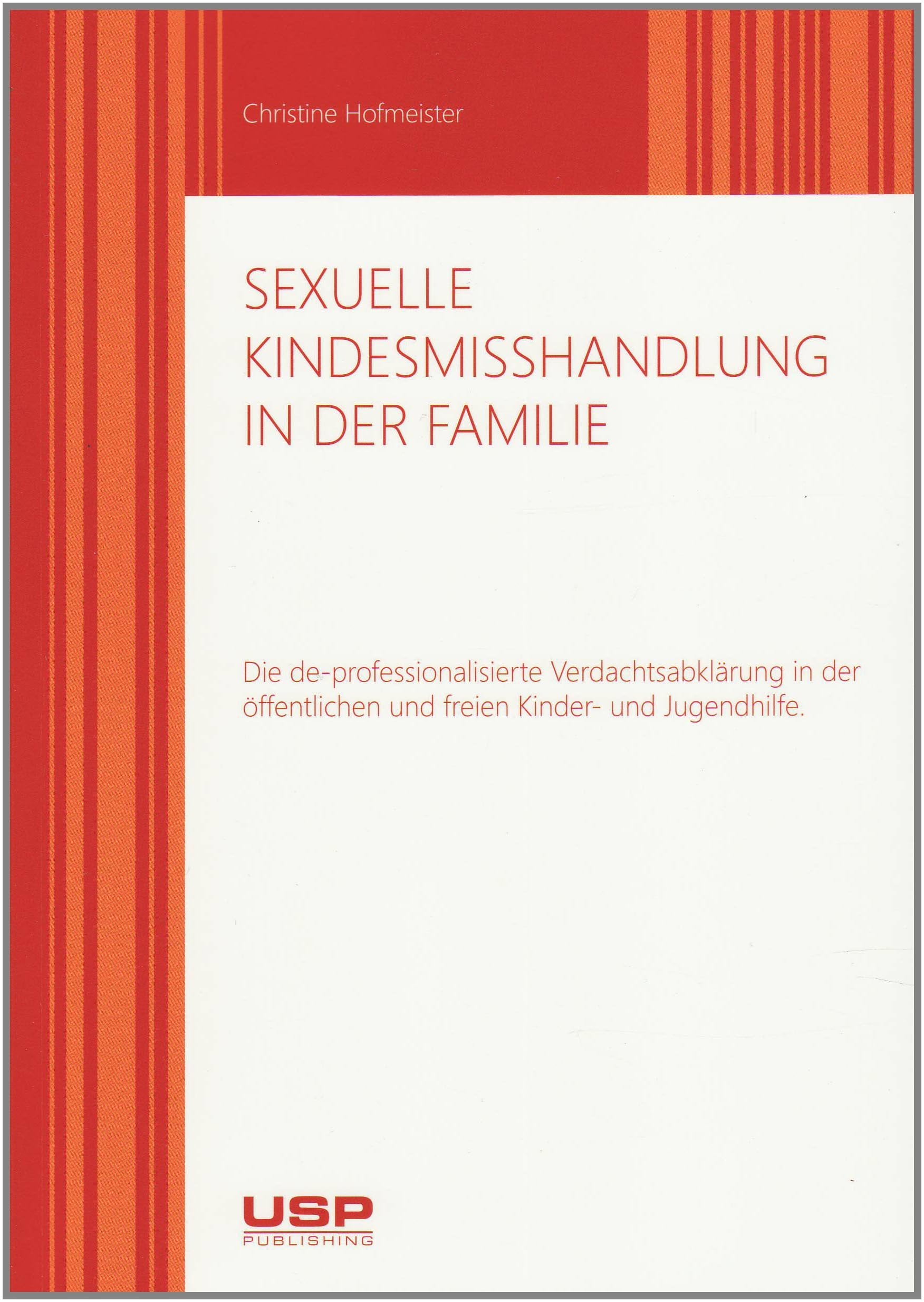 Sexuelle Kindesmisshandlung in der Familie: Die de-professionalisierte Verdachtsabklärung in der öffentlichen und freien Kinder- und Jugendhilfe Social Sciences
