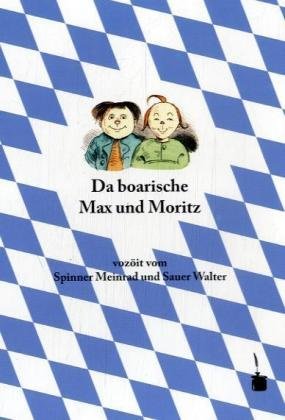 Da boarische Max und Moritz. A Lausbuamgschicht mit siebm Stickl: Max und Moritz - Bairisch Humour & Satire
