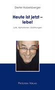 Heute ist jetzt - lebe!: Lyrik, Aphorismen, Erzählungen Poetry
