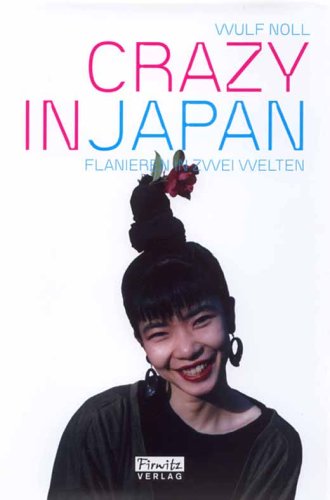 Crazy in Japan: Flanieren in zwei Welten: Flanieren in zwei Welten. Nachw. v. Eckhardt Momber Contemporary literature