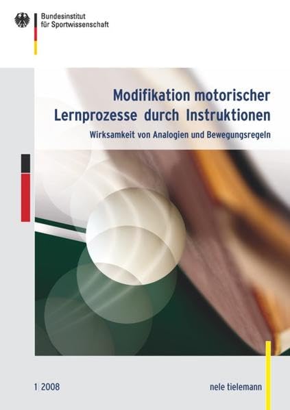 Modifikation motorischer Lernprozesse durch Instruktionen: Wirksamkeit von Analogien und Bewegungsregeln (Schriftenreihe des Bundesinstituts für Sportwissenschaft) Medicine