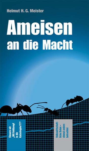 Ameisen an die Macht. Steuern wir mit Volldampf in die Katastrophe? Oder: Volkswirtschaftliche Daten einmal anders betrachtet: Steuern wir "Mit ... betrachtet. Populärwissenschaftliche Ausgabe Law